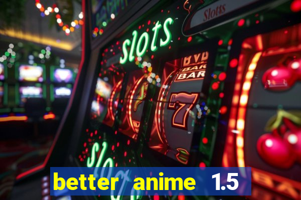 better anime 1.5 apk download